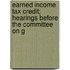 Earned Income Tax Credit; Hearings Before the Committee on G