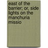 East of the Barrier; Or, Side Lights on the Manchuria Missio by J. Miller Graham