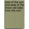East of the Sun and West of the Moon Old Tales from the Nort by Peter Christen Asbj�Rnsen