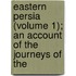 Eastern Persia (Volume 1); An Account of the Journeys of the