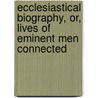 Ecclesiastical Biography, Or, Lives of Eminent Men Connected door Christopher Wordsworth