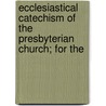 Ecclesiastical Catechism of the Presbyterian Church; For the door Thomas Smyth