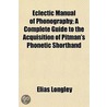 Eclectic Manual of Phonography; A Complete Guide to the Acqu door Elias Longley