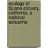 Ecology of Tijuana Estuary, California; A National Estuarine