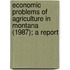 Economic Problems of Agriculture in Montana (1987); A Report