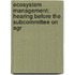 Ecosystem Management; Hearing Before the Subcommittee on Agr