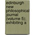 Edinburgh New Philosophical Journal (Volume 5); Exhibiting a