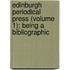 Edinburgh Periodical Press (Volume 1); Being a Bibliographic