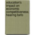 Education's Impact on Economic Competitiveness; Hearing Befo