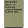 Education's Impact on Economic Competitiveness; Hearing Befo by United States. Congr