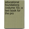 Educational Foundations (Volume 10); A Text Book for the Pro by General Books