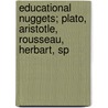 Educational Nuggets; Plato, Aristotle, Rousseau, Herbart, Sp door John Raymond Howard