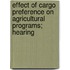 Effect of Cargo Preference on Agricultural Programs; Hearing