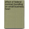 Effect of Federal Contract Bundling on Small Business; Heari door States Congress House United States Congress House