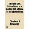 Effie and I; Or, Seven Years in a Cotton Mill. a Story of th by Charlotte S. Hilbourne