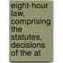 Eight-Hour Law, Comprising the Statutes, Decisions of the At