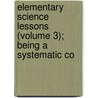 Elementary Science Lessons (Volume 3); Being a Systematic Co by W. Hewitt
