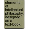 Elements Of Intellectual Philosophy, Designed As A Text-Book by Thomas Cogswell Upham