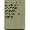 Elements of Qualitative Chemical Analysis (Volume 1); With S door Julius Stieglitz
