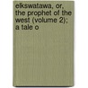Elkswatawa, Or, the Prophet of the West (Volume 2); A Tale o by James Strange French