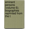 Eminent Persons (Volume 6); Biographies Reprinted from the T door General Books