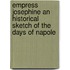 Empress Josephine an Historical Sketch of the Days of Napole
