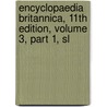 Encyclopaedia Britannica, 11th Edition, Volume 3, Part 1, Sl by General Books