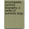 Encyclopedia, Vermont Biography; A Series of Authentic Biogr door Prentiss Cutler Dodge