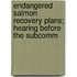 Endangered Salmon Recovery Plans; Hearing Before the Subcomm