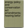 Energy Policy And Conservation Act Amendments; Hearing Befor by United States Congress House Power