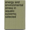 Energy and Environmental Stress in Aquatic Systems; Selected door Savannah River Ecology Laboratory
