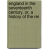 England in the Seventeenth Century, Or, a History of the Rei door General Books