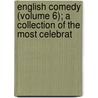 English Comedy (Volume 6); A Collection of the Most Celebrat by English Comedy