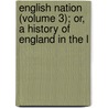 English Nation (Volume 3); Or, a History of England in the L door George Godfrey Cunningham