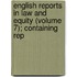 English Reports in Law and Equity (Volume 7); Containing Rep