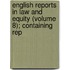 English Reports in Law and Equity (Volume 8); Containing Rep