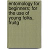 Entomology for Beginners; For the Use of Young Folks, Fruitg door Edward Packard