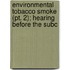 Environmental Tobacco Smoke (pt. 2); Hearing Before The Subc