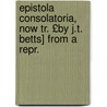 Epistola Consolatoria, Now Tr. £By J.T. Betts] from a Repr. by Juan Perez de Pineda