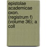 Epistolae Academicae Oxon. (Registrum F) (Volume 36); A Coll door Oxford Historical Society
