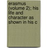 Erasmus (Volume 2); His Life and Character as Shown in His C door Robert Blackley Drummond