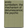 Erotic Symbolism; The Mechanism of Detumescence; The Psychic by Mrs Havelock Ellis