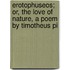 Erotophuseos; Or, the Love of Nature, a Poem by Timotheus Pi