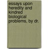Essays Upon Heredity and Kindred Biological Problems, by Dr. by Dr August Weismann