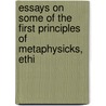 Essays on Some of the First Principles of Metaphysicks, Ethi by Asa Burton