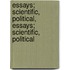 Essays; Scientific, Political, Essays; Scientific, Political