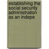 Establishing the Social Security Administration as an Indepe by United States. Finance