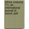 Ethics (Volume 11); An International Journal of Social, Poli door Jstor