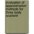 Evaluation of Approximation Methods for Three Body Scatterin