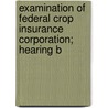 Examination of Federal Crop Insurance Corporation; Hearing B door United States. Congr